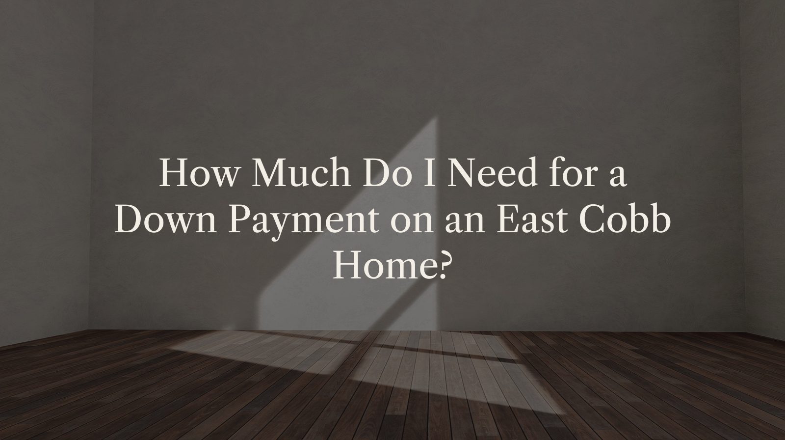 How Much Do I Need for a Down Payment on an East Cobb Home?