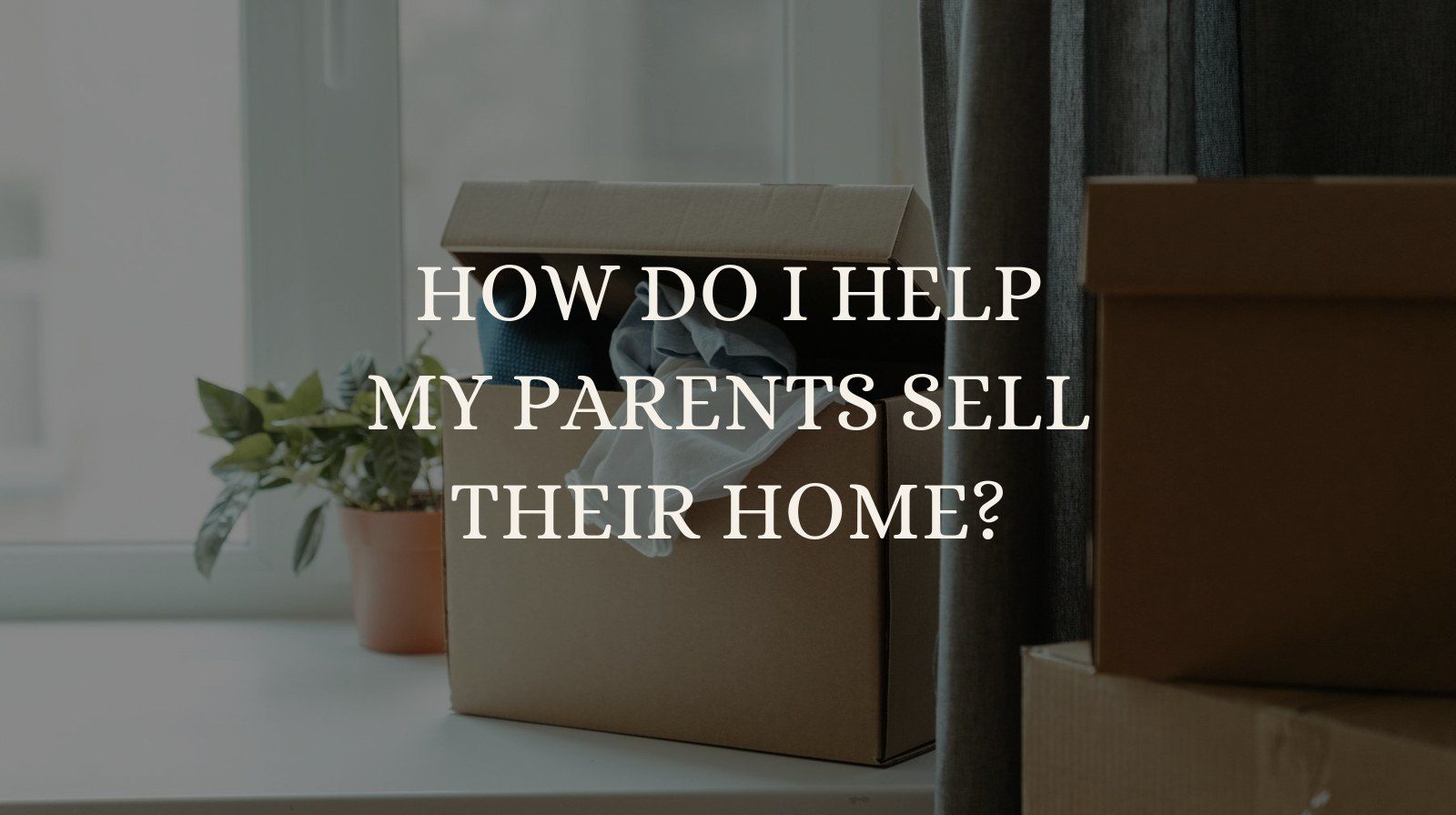 How Do I Help My Parents Sell Their Home?