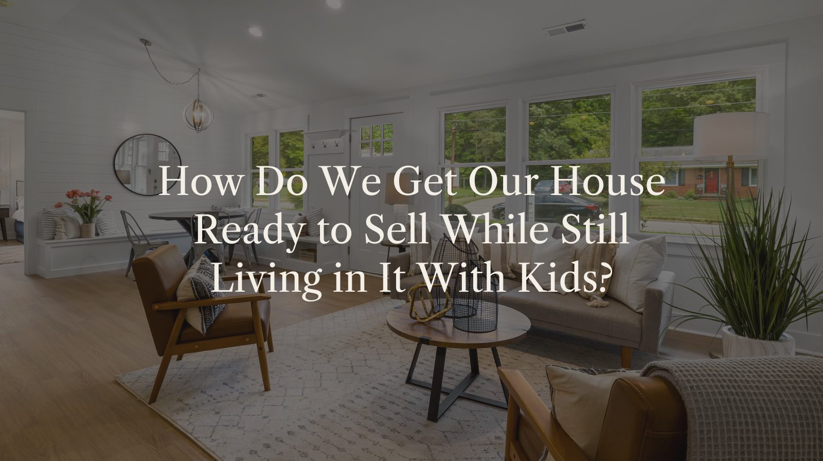 How Do We Get Our House Ready to Sell While Still Living in It With Kids?