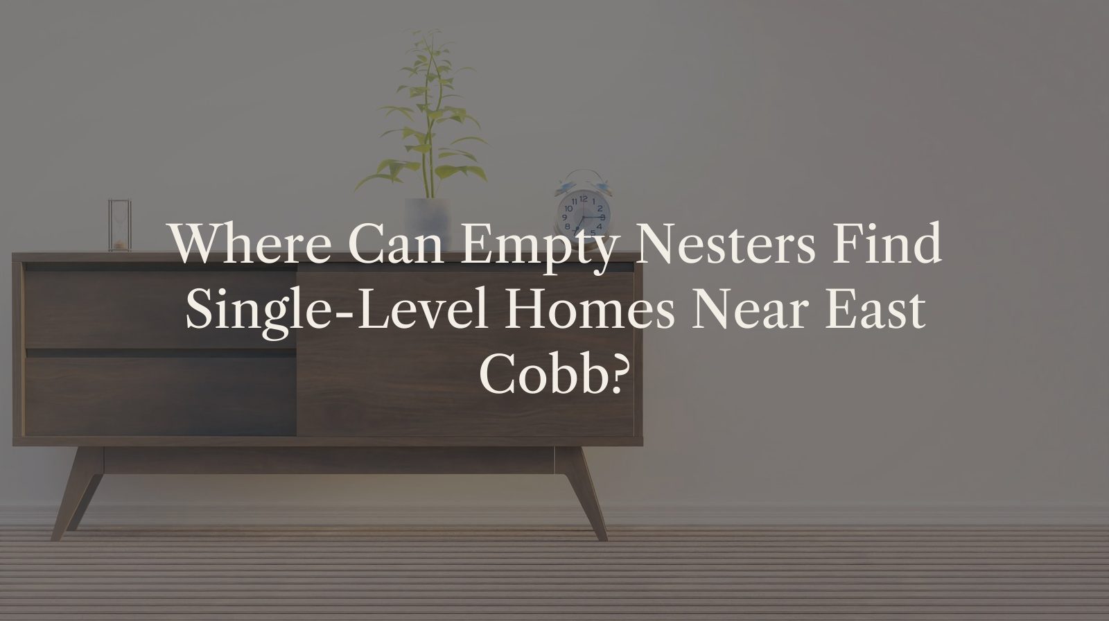 Where Can Empty Nesters Find Single-Level Homes Near East Cobb?